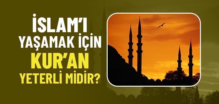 İslam’ı Yaşamak İçin Kur’an Yeterli midir?