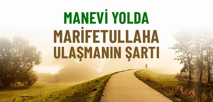 Manevi Yolda Marifetullaha Ulaşmanın Şartı