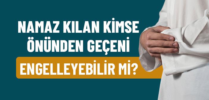 Namazda Önünden Geçeni Engellemek ile İlgili Hadisler