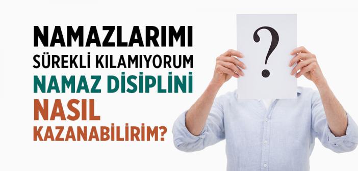Namazlarımı Sürekli Kılamıyorum, Namaz Disiplini Nasıl Kazanabilirim?