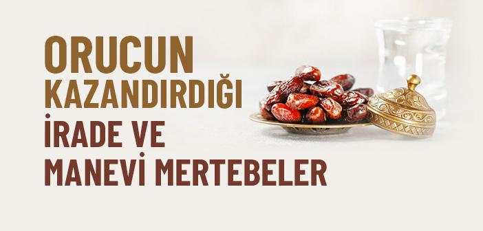 Oruç Bize Nasıl Bir İrade Kazandırır ve Bizi Hangi Manevi Mertebelere Taşır?