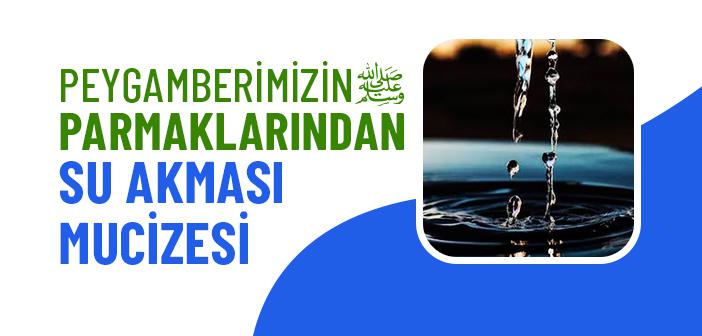 Peygamberimizin Parmaklarının Altından Su Akması Mucizesi