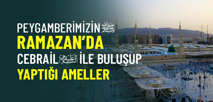 Peygamberimizin Ramazan’da Cebrail (as.) ile Buluşup Yaptığı Ameller