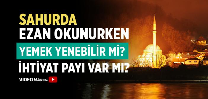 Sahurda Ezan Okunurken Yemek Yenelebilir mi? Diyanetin İhtiyat Payı Var mı?