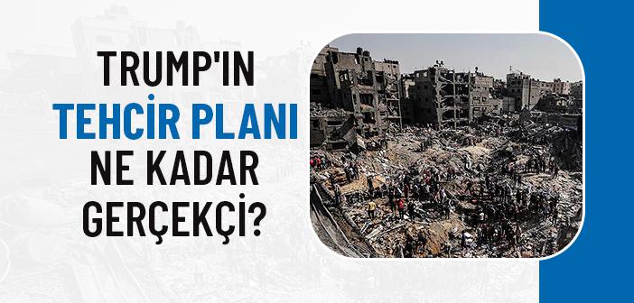 Trump’ın Tehcir Planı Gerçekleşebilir mi?
