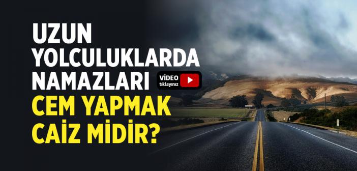 Uzun Yolculuklarda Namazları Cem Yapmak Caiz midir?