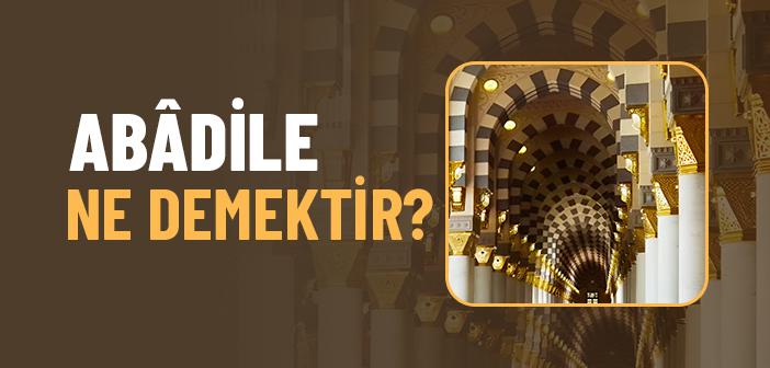 Abâdile Ne Demek?