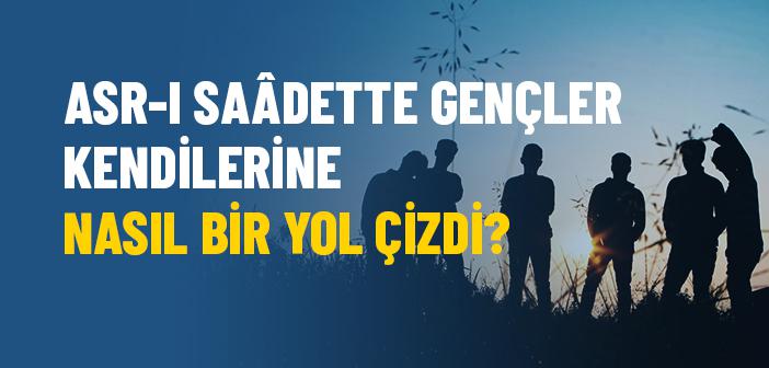 Asr-ı Saâdette Gençler, Kendilerine Nasıl Bir Yol Çizdi?