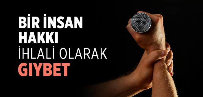Bir İnsan Hakkı İhlali Olarak Gıybet