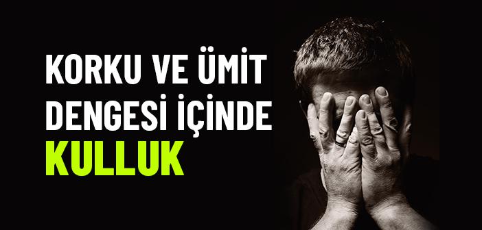 Bir Müslüman Neden Korku ve Ümit Arasında Yaşamalıdır?