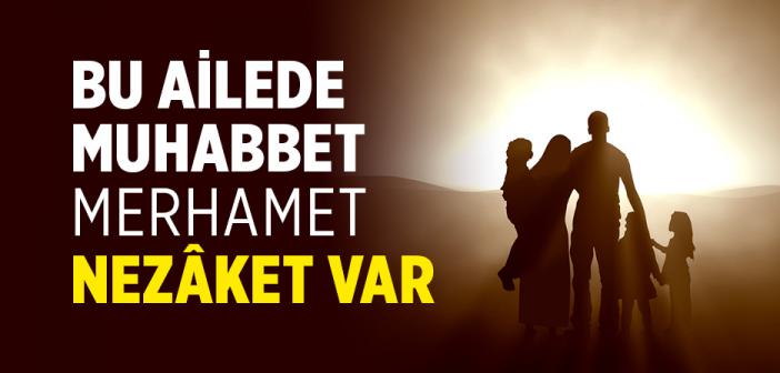 Bu Ailede Muhabbet Merhamet Nezâket Var