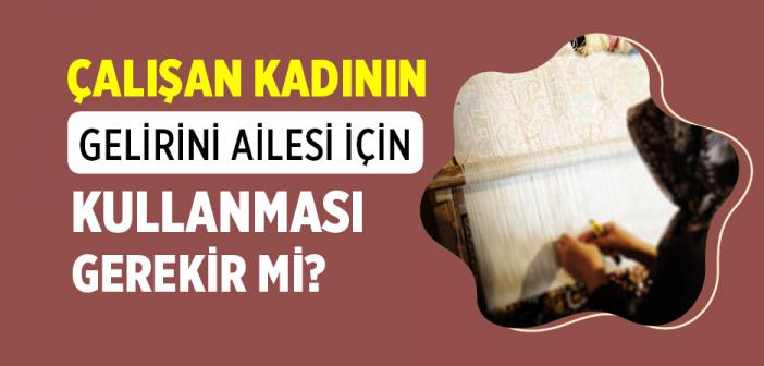 Çalışan Kadının Gelirini Ailesi İçin Kullanması Gerekir mi?