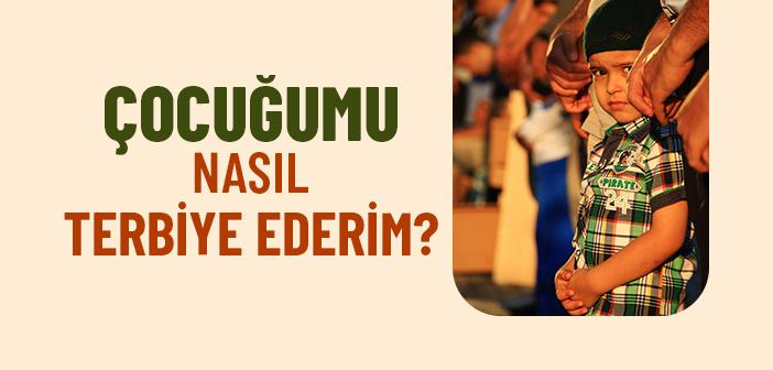 Çocuğumu Nasıl Terbiye Ederim?