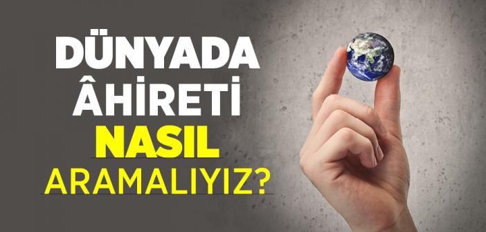 Dünyada Âhireti Aramak