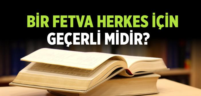 Her Hocaya Fetva Sorulur mu? Bir Fetva Herkes İçin Geçerli midir?