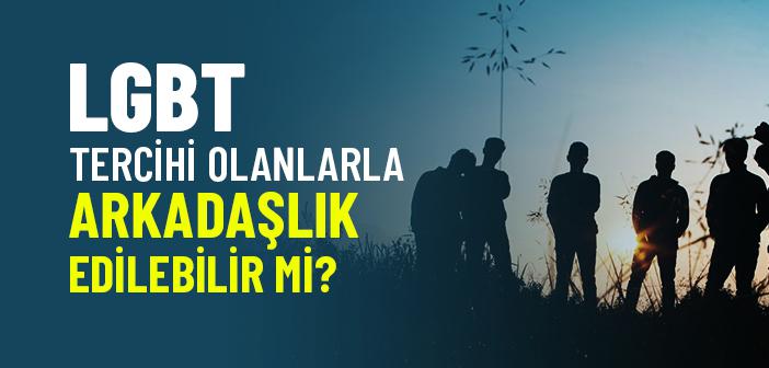 LGBT Tercihi Olanlarla Arkadaşlık Yapılır mı?