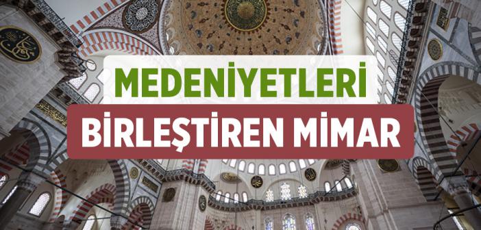 Medeniyetleri Birleştiren Mimar “Mimar Sinan”