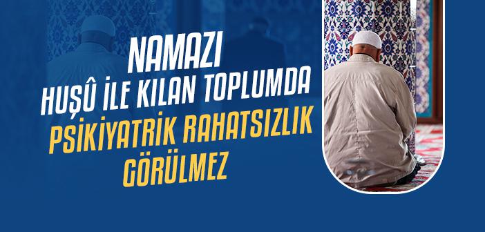 Namazı Huşû ile Kılan Toplumda Psikiyatrik Rahatsızlık Görülmez
