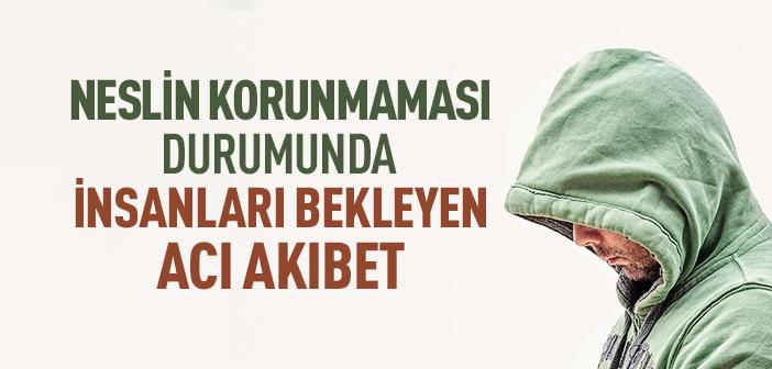 Neslini Koruyamayan İnsanı Nasıl Bir Akıbet Bekliyor?
