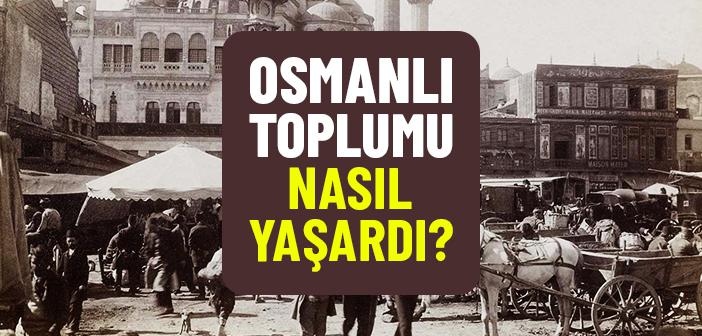 Osmanlı’da İnsanlar Nasıl Yaşardı?