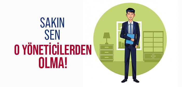 Sakın Sen O Yöneticilerden Olma!