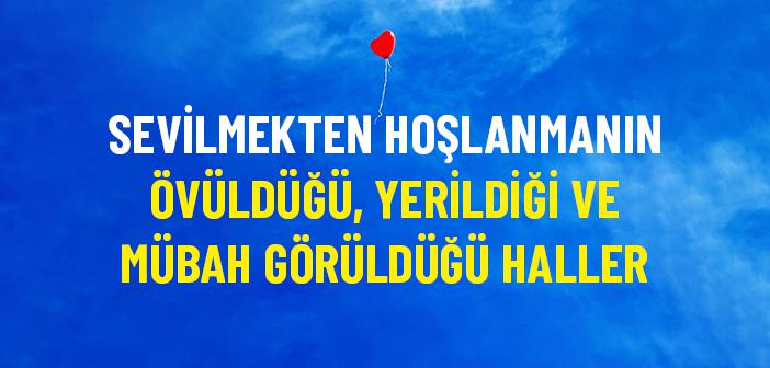 Sevilmekten Hoşlanmanın Övüldüğü, Yerildiği ve Mübah Görüldüğü Haller