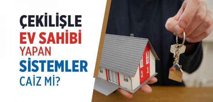 …Evim Gibi Çekilişle Ev Sahibi Yapan Sistemler Caiz mi?