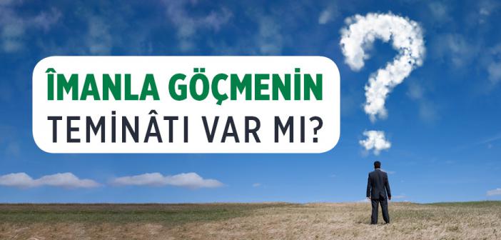 Îmanla Göçmenin Teminâtı Var mı?