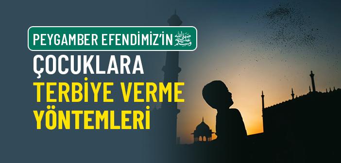 Peygamber Efendimiz’in Çocuklara Terbiye Verme Yöntemleri Nelerdir?