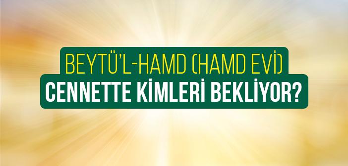 Cennette ‘Beytü’l-Hamd: Hamd Evi’ Kimlere Verilecek?