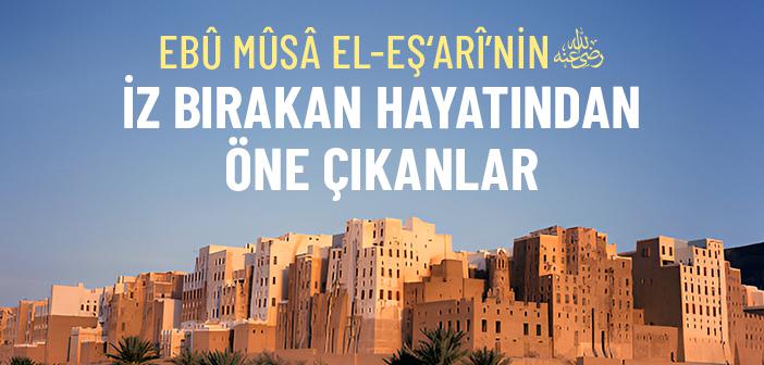 Ebû Mûsâ el-Eş‘arî (r.a.) Kimdi ve Hangi Özellikleriyle Öne Çıktı?