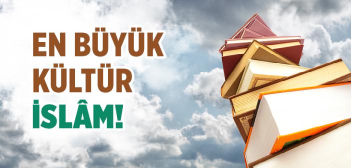En Büyük Kültür İslâm!