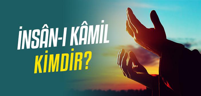 İnsân-ı Kâmil Kimdir, Hangi Özellikleri Taşır?