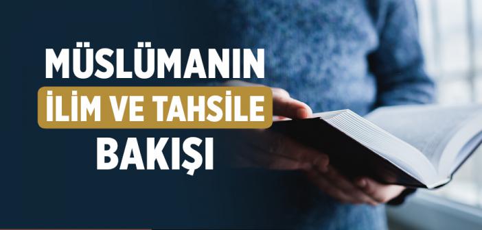 Müslümanın İlim ve Tahsile Bakışı