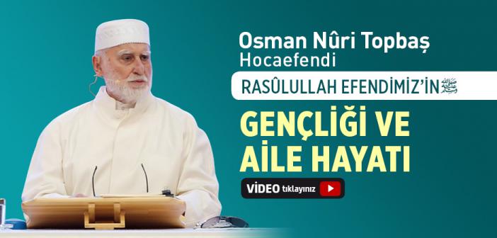 Rasûlullah Efendimiz’in Gençliği ve Aile Hayatı  - Osman Nuri Topbaş Hocaefendi