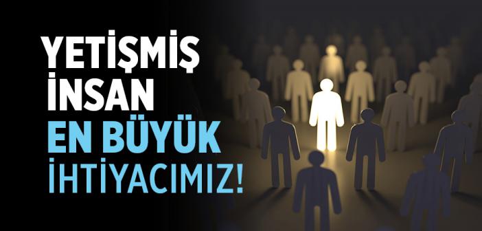 Yetişmiş İnsan En Büyük İhtiyacımız