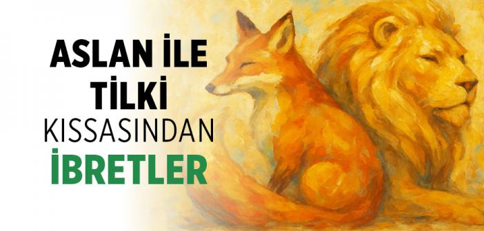 Aslan ve Tilki Kıssasından İbretler