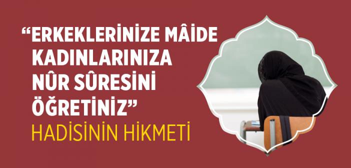 “Erkeklerinize Mâide Sûresini, Kadınlarınıza da Nûr Sûresini Öğretiniz” Hadisini Nasıl Anlamalıyız?