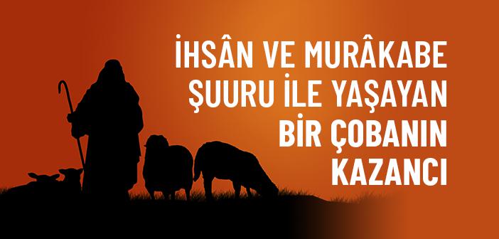İhsân ve Murâkabe Şuuru ile Yaşayan Bir Çobanın Kazancı