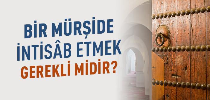 Nefis Tezkiyesi ve Mânevî Terakkî İçin Bir Mürşide İntisâb Etmek Gerekli midir?