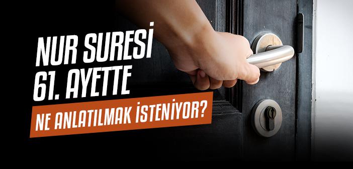 Nûr Suresinin 61. Ayeti Ne Anlatıyor?