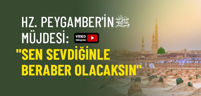 “Sen Sevdiğinle Beraber Olacaksın” Hadisi