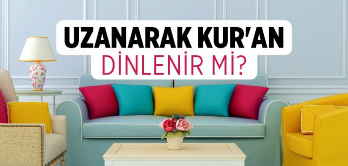 Uzanarak Kuran Dinlenir mi?