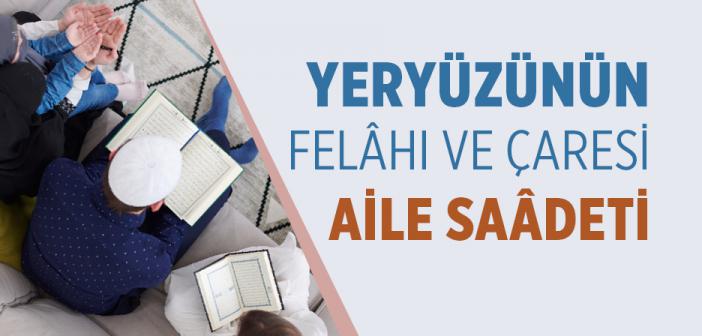 Yeryüzünün Felâhı ve Çaresi Aile Saâdeti