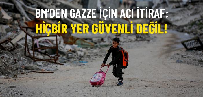 BM: Gazze’de Hiçbir Yer Güvenli Değil!