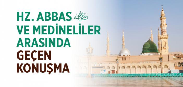 Hz. Abbas (r.a.) ve Medineliler Arasında Geçen Konuşma