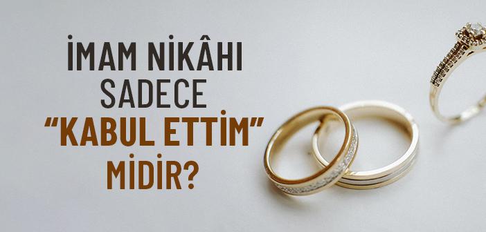 İmam Nikâhı Sadece “Kabul Ettim” Demekten mi İbarettir?