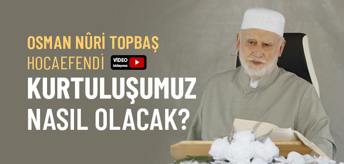 Kurtuluşumuz Nasıl Olacak? - Osman Nuri Topbaş Hocaefendi