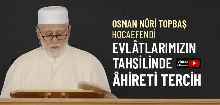 Osman Nuri Topbaş Hocaefendi'nin "Evlâtlarımızın Tahsilinde Âhireti Tercih" Başlıklı Sohbeti