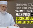 "Rahmetli Babam Musa Efendi, Çocukluğumda Camileri Dolaştırırdı"